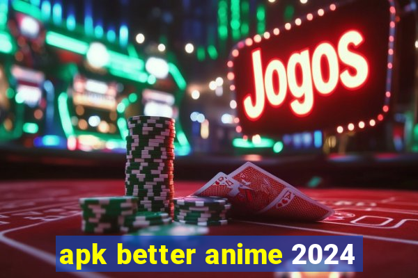 apk better anime 2024